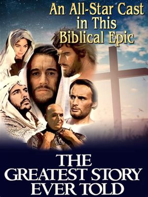 Qual è il Significance Storico di The Greatest Story Ever Told, un Dramma Bibblico con la Recitazione Magistrale di Kirk Douglas?